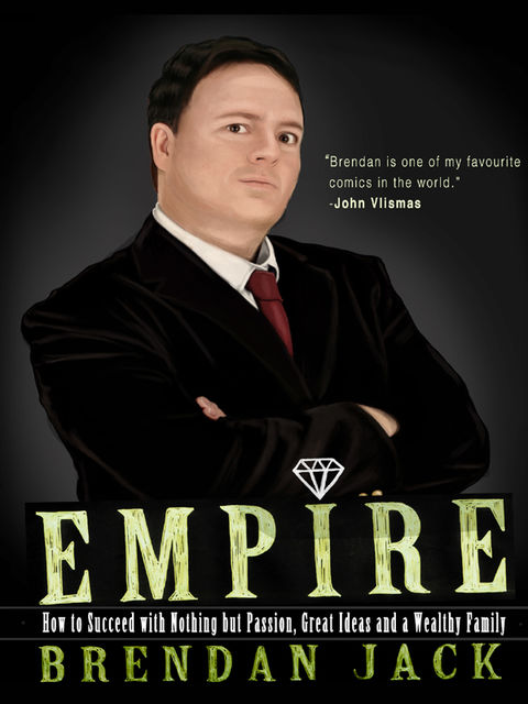 Empire: How to Succeed with Nothing but Passion, Great Ideas and a Wealthy Family, Brendan Jack