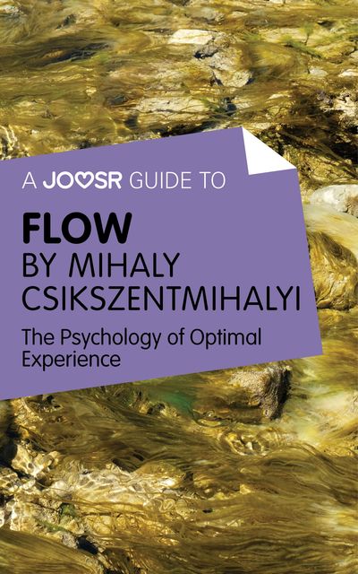 A Joosr Guide to Flow by Mihaly Csikszentmihalyi, Joosr