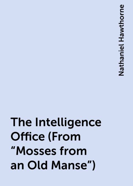 The Intelligence Office (From "Mosses from an Old Manse"), Nathaniel Hawthorne