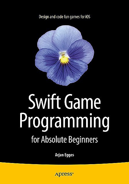Swift Game Programming for Absolute Beginners, Arjan Egges