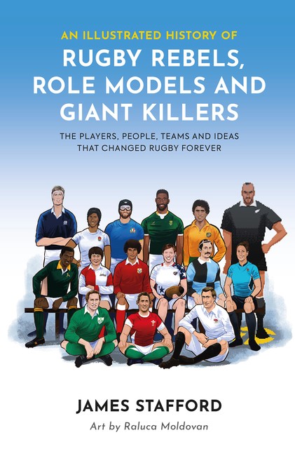An Illustrated History of Rugby Rebels, Role Models and Giant Killers, James Stafford