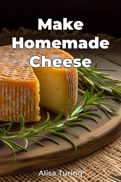 Make Homemade Cheese, Alisa Turing