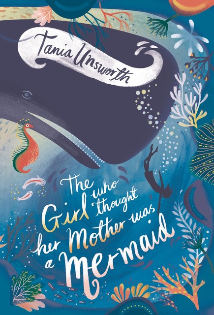 The Girl Who Thought Her Mother Was a Mermaid, Tania Unsworth