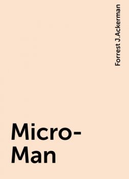 Micro-Man, Forrest J.Ackerman