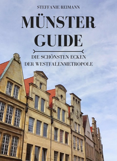 Münster Guide: Die schönsten Ecken der Westfalenmetropole, Steffanie Reimann
