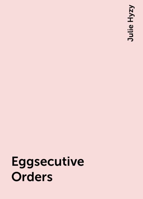 Eggsecutive Orders, Julie Hyzy
