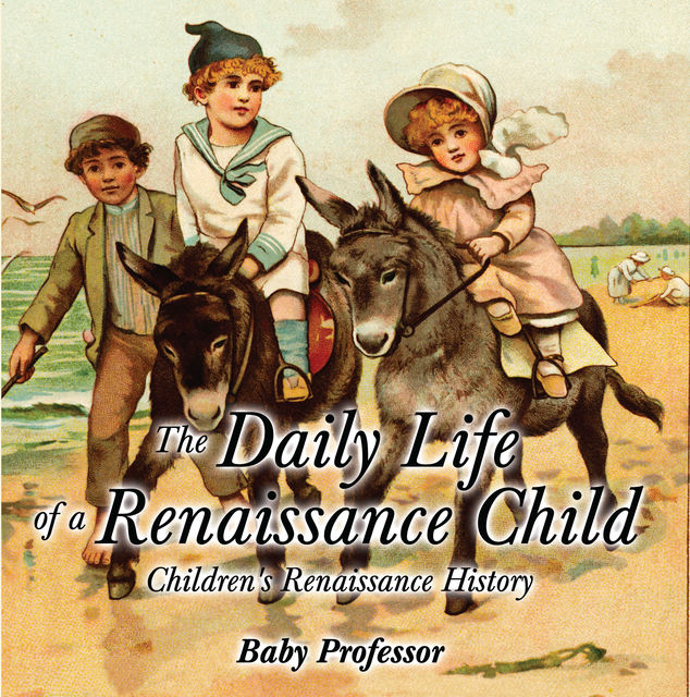 The Daily Life of a Renaissance Child | Children's Renaissance History, Baby Professor