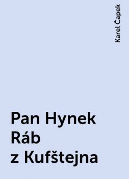 Pan Hynek Ráb z Kufštejna, Karel Čapek