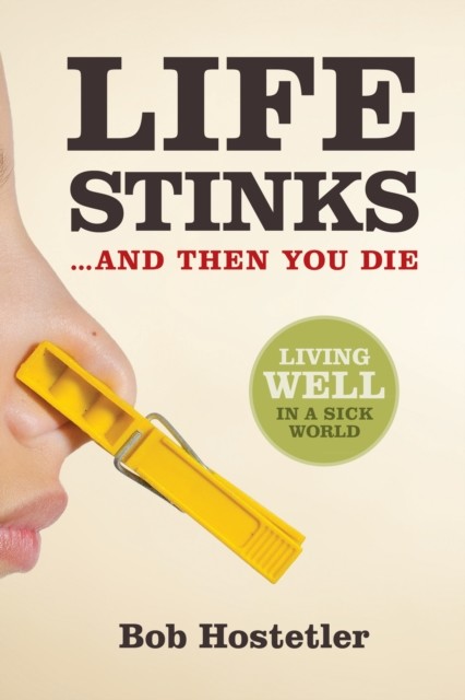 Life Stinks . . . and Then You Die, Bob Hostetler