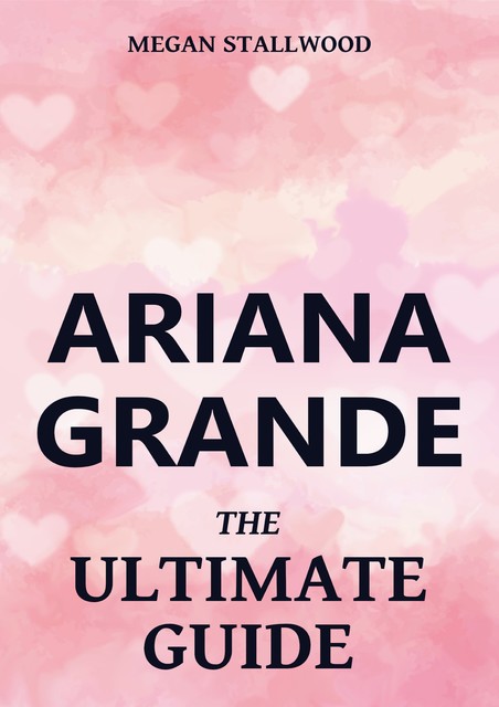 Ariana Grande – The Ultimate Guide, Megan Stallwood