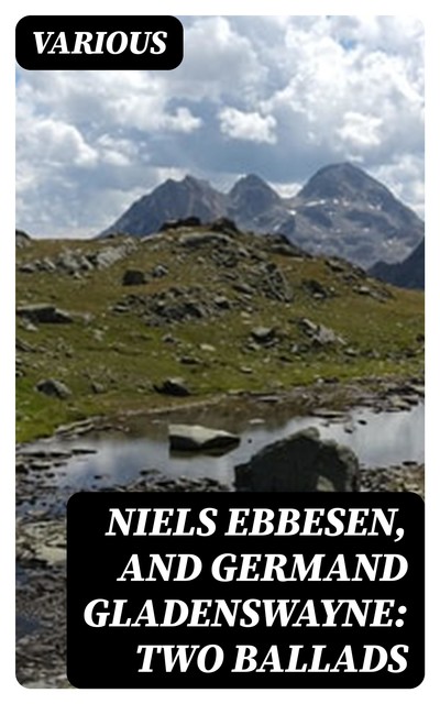 Niels Ebbesen, and Germand Gladenswayne: Two Ballads, Various