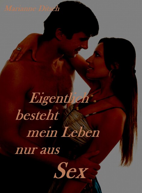 Eigentlich besteht mein Leben nur aus Sex, Marianne Ditsch