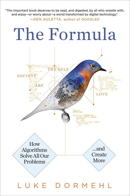 The Formula: How Algorithms Solve All Our Problems-And Create More, Luke Dormehl