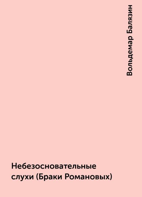 Небезосновательные слухи (Браки Романовых), Вольдемар Балязин
