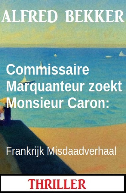 Commissaire Marquanteur zoekt Monsieur Caron: Frankrijk Misdaadverhaal, Alfred Bekker