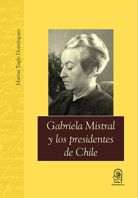 Gabriela Mistral y los presidentes de Chile, Matías Tagle Domínguez