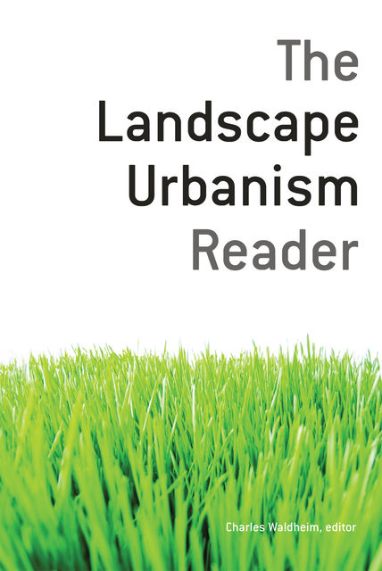 The Landscape Urbanism Reader, editor, Charles Waldheim