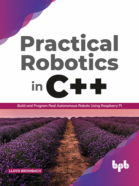 Practical Robotics in C++: Build and Program Real Autonomous Robots Using Raspberry Pi (English Edition), Lloyd Brombach