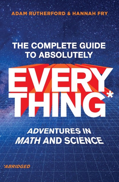 The Complete Guide to Absolutely Everything (Abridged): Adventures in Math and Science, Hannah Fry, Adam Rutherford