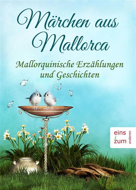 Märchen aus Mallorca – Mallorquinische Erzählungen und Geschichten – Ausgesuchte Volkssagen (Illustrierte Ausgabe), Ludwig Salvator