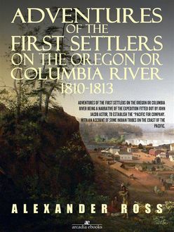 Adventures of the First Settlers on the Oregon or Columbia River, 1810–1813, Alexander Ross