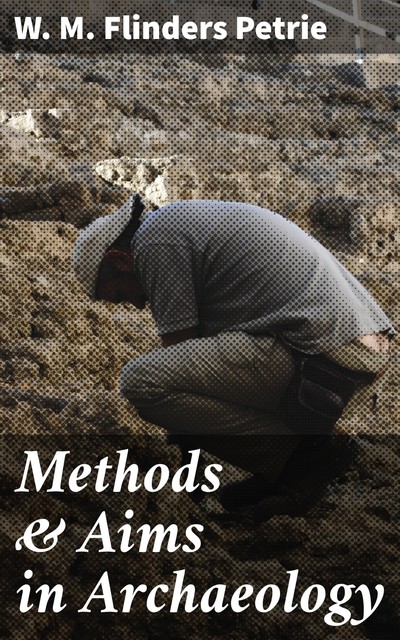 Methods & Aims in Archaeology, W.M.Flinders Petrie