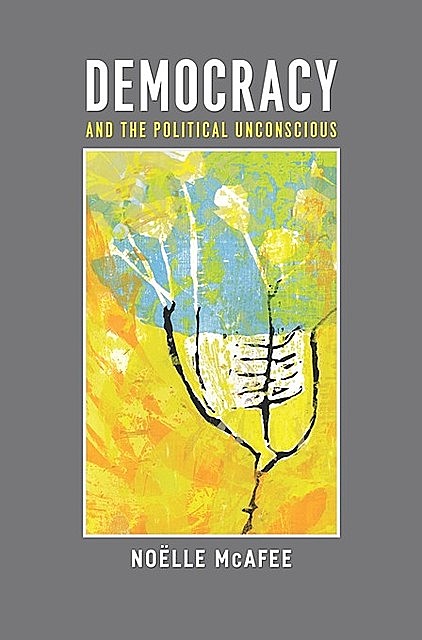 Democracy and the Political Unconscious, Noelle McAfee