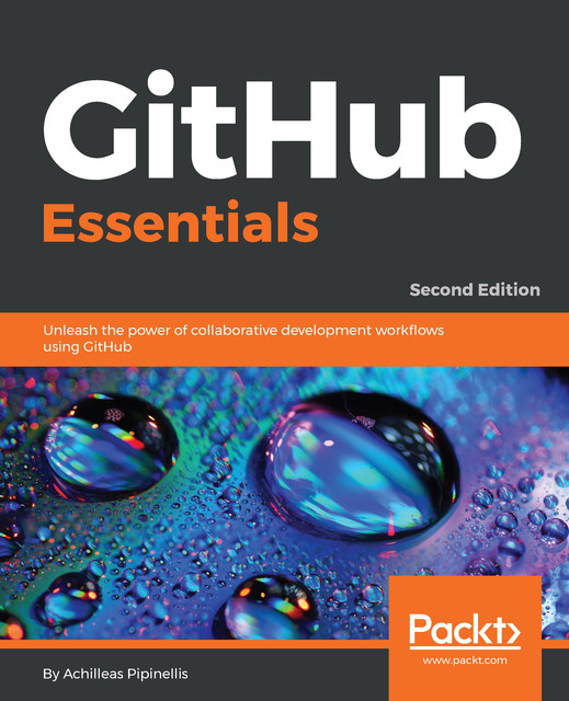 GitHub Essentials: Unleash the power of collaborative development workflows using GitHub, 2nd Edition, Achilleas Pipinellis, Umesh R Sharma