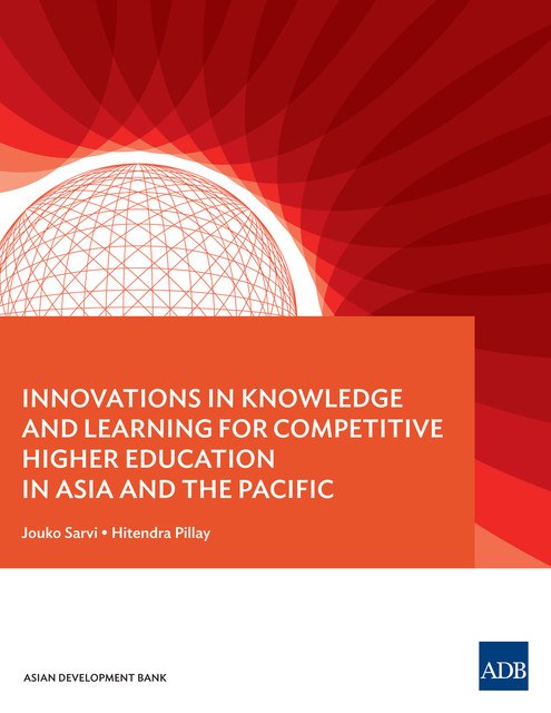 Innovations in Knowledge and Learning for Competitive Higher Education in Asia and the Pacific, Hitendra Pillay, Jouko Sarvi