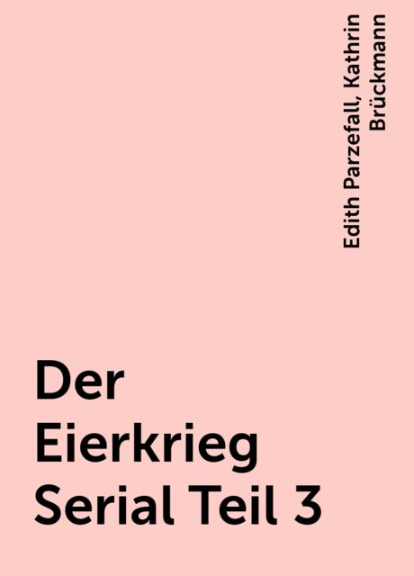 Der Eierkrieg Serial Teil 3, Kathrin Brückmann, Edith Parzefall