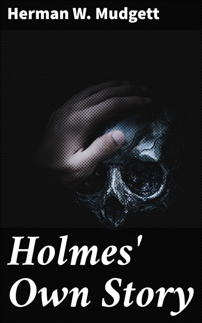 Holmes' Own Story, Herman W. Mudgett