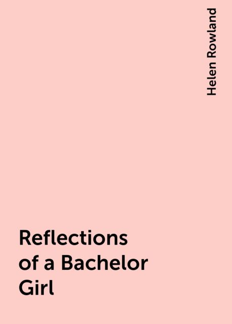 Reflections of a Bachelor Girl, Helen Rowland