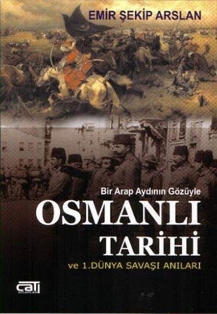 Bir Arap Aydının Gözüyle Osmanlı Tarihi ve 1. Dünya Savaşı Anıları, Emir Şekip Arslan