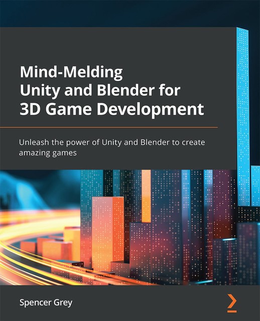 Mind-Melding Unity and Blender for 3D Game Development, Spencer Grey