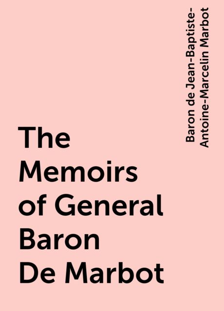 The Memoirs of General Baron De Marbot, Baron de Jean-Baptiste-Antoine-Marcelin Marbot