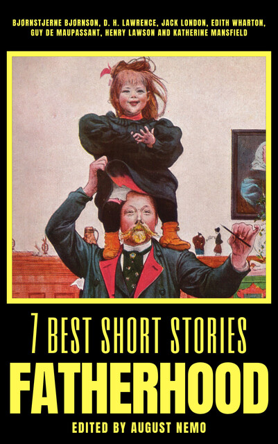 7 best short stories – Fatherhood, Guy de Maupassant, David Herbert Lawrence, Jack London, Henry Lawson, Bjørnstjerne Bjørnson, Katherine Mansfield, Edith Wharton, August Nemo