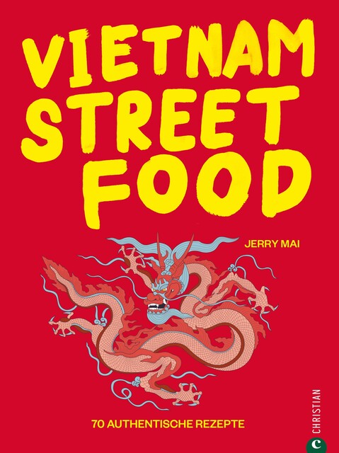 Vietnam Streetfood – 70 authentische Streetfood-Rezepte mit dem Besten, was Vietnam zu bieten hat, Jerry Mai