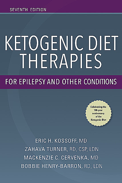 Ketogenic Diet Therapies for Epilepsy and Other Conditions, Seventh Edition, R.D, CSP, Mackenzie C. Cervenka, LDN, Eric H. Kossoff, Zahava Turner, Bobbie J. Barron
