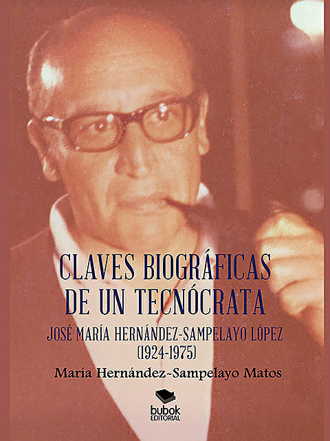 Claves biográficas de un tecnócrata: José María Hernández-Sampelayo López (1924–1975), María Hernández-Sampelayo Matos