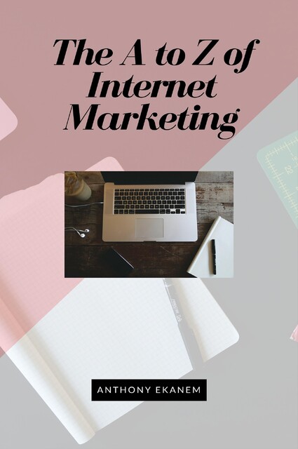 The A to Z of Internet Marketing, Anthony Ekanem
