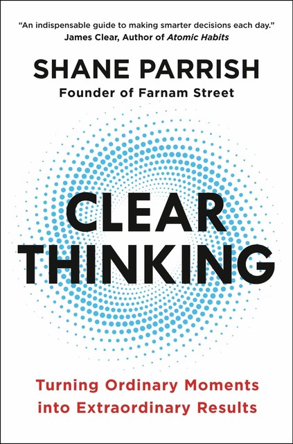 Clear Thinking, Shane Parrish