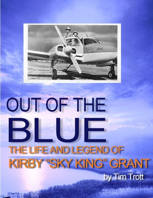 Out of the Blue: The Life and Legend of Kirby “Sky King” Grant, Tim Trott