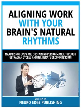 Aligning Work With Your Brain's Natural Rhythms, Neuro Edge Publishing