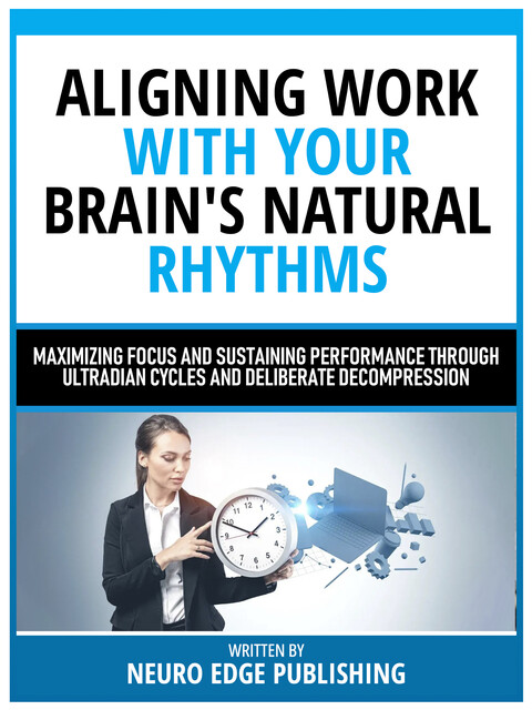 Aligning Work With Your Brain's Natural Rhythms, Neuro Edge Publishing