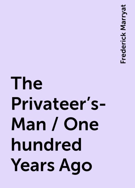 The Privateer's-Man / One hundred Years Ago, Frederick Marryat