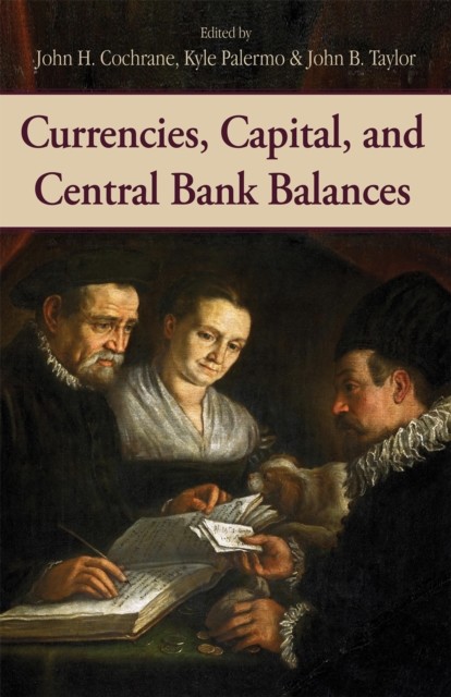 Currencies, Capital, and Central Bank Balances, John Taylor, John H. Cochrane, Kyle Palermo