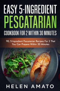 Easy 5-Ingredient Pescatarian Cookbook For 2 Within 30 Minutes, Helen Amato