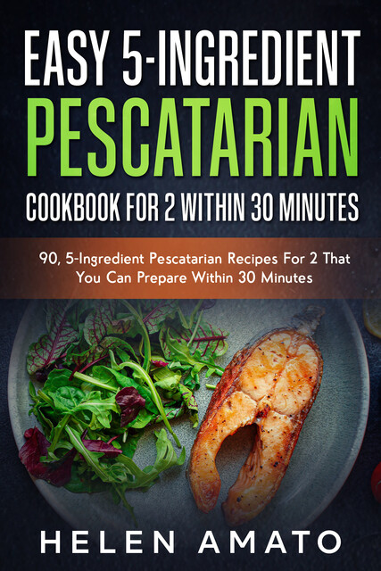 Easy 5-Ingredient Pescatarian Cookbook For 2 Within 30 Minutes, Helen Amato