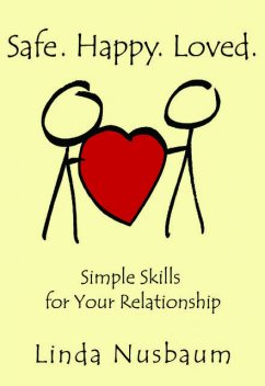 Safe. Happy. Loved.: Simple Skills for Your Relationship, Linda Nusbaum