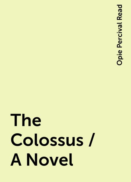 The Colossus / A Novel, Opie Percival Read